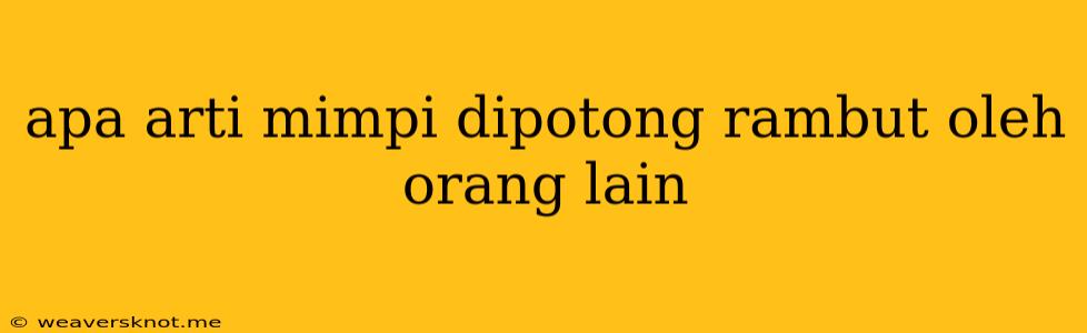 Apa Arti Mimpi Dipotong Rambut Oleh Orang Lain