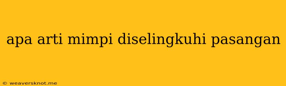 Apa Arti Mimpi Diselingkuhi Pasangan