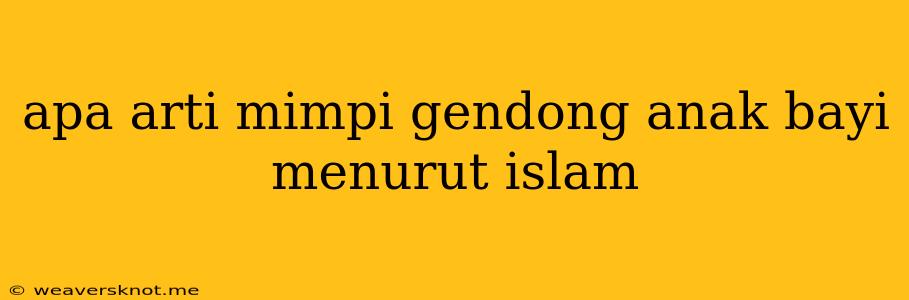 Apa Arti Mimpi Gendong Anak Bayi Menurut Islam