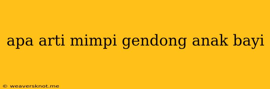 Apa Arti Mimpi Gendong Anak Bayi