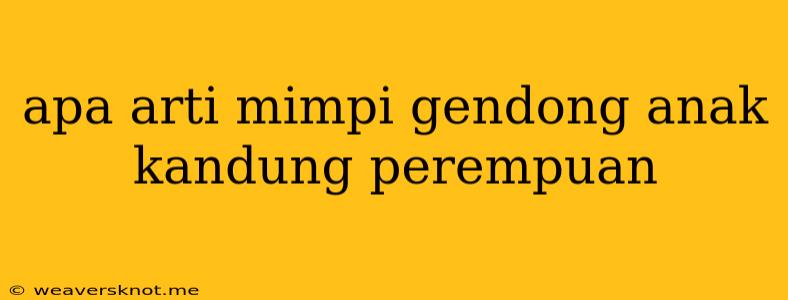 Apa Arti Mimpi Gendong Anak Kandung Perempuan