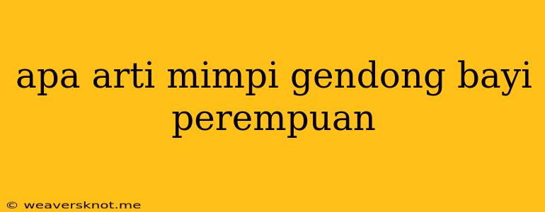 Apa Arti Mimpi Gendong Bayi Perempuan