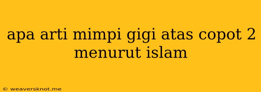 Apa Arti Mimpi Gigi Atas Copot 2 Menurut Islam