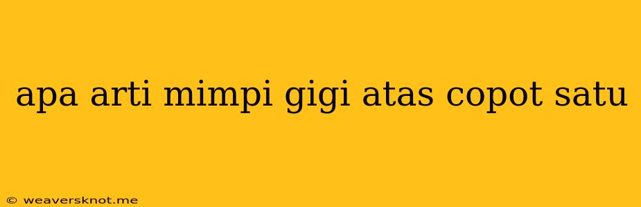 Apa Arti Mimpi Gigi Atas Copot Satu