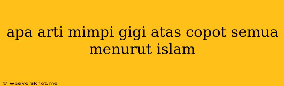 Apa Arti Mimpi Gigi Atas Copot Semua Menurut Islam