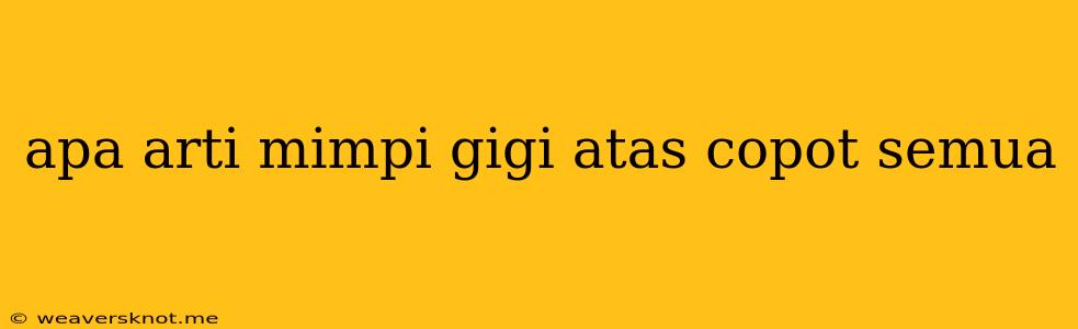 Apa Arti Mimpi Gigi Atas Copot Semua