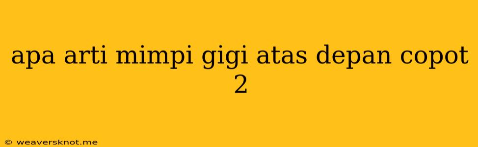 Apa Arti Mimpi Gigi Atas Depan Copot 2