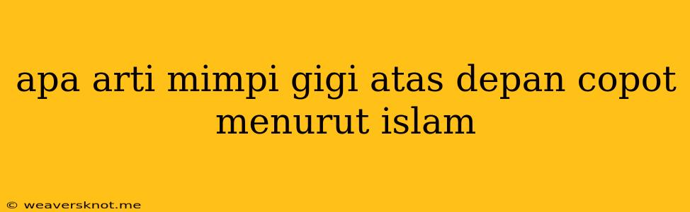 Apa Arti Mimpi Gigi Atas Depan Copot Menurut Islam