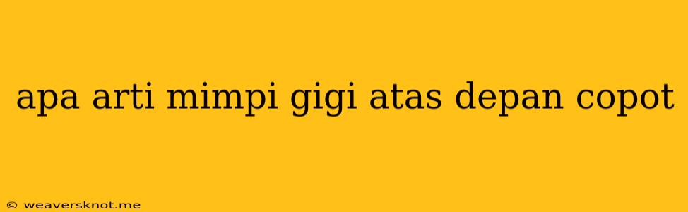 Apa Arti Mimpi Gigi Atas Depan Copot