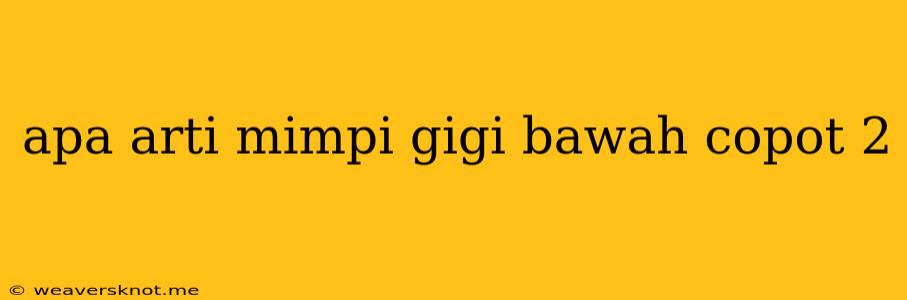 Apa Arti Mimpi Gigi Bawah Copot 2