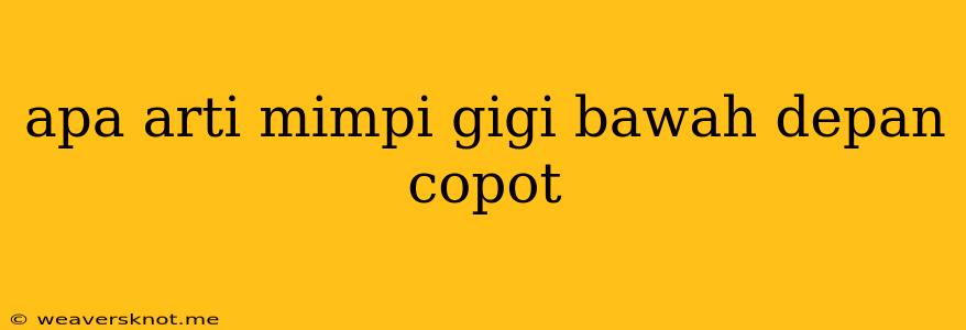 Apa Arti Mimpi Gigi Bawah Depan Copot