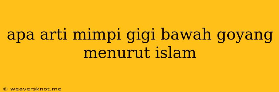 Apa Arti Mimpi Gigi Bawah Goyang Menurut Islam