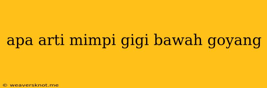 Apa Arti Mimpi Gigi Bawah Goyang