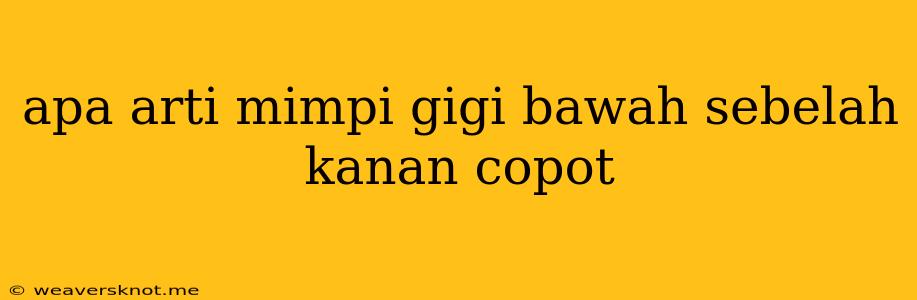 Apa Arti Mimpi Gigi Bawah Sebelah Kanan Copot