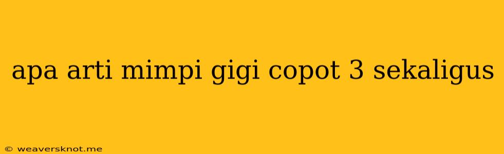 Apa Arti Mimpi Gigi Copot 3 Sekaligus