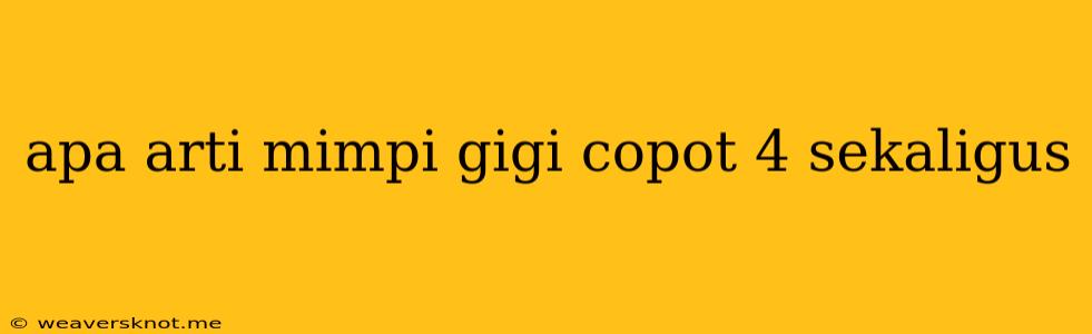 Apa Arti Mimpi Gigi Copot 4 Sekaligus