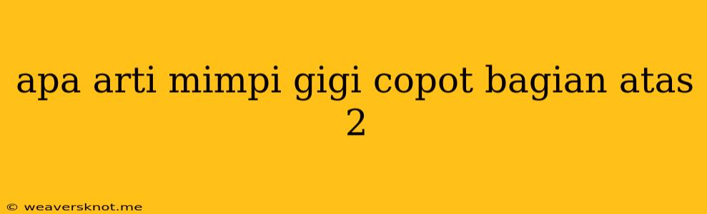 Apa Arti Mimpi Gigi Copot Bagian Atas 2