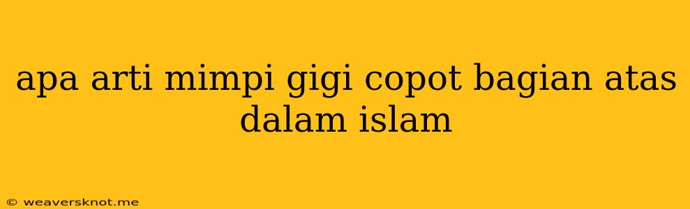 Apa Arti Mimpi Gigi Copot Bagian Atas Dalam Islam