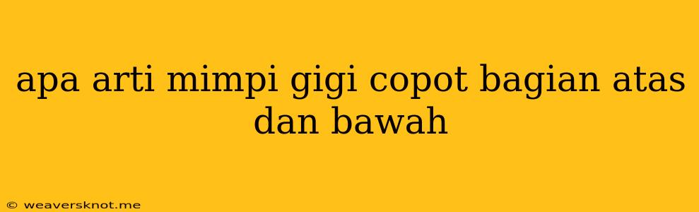 Apa Arti Mimpi Gigi Copot Bagian Atas Dan Bawah