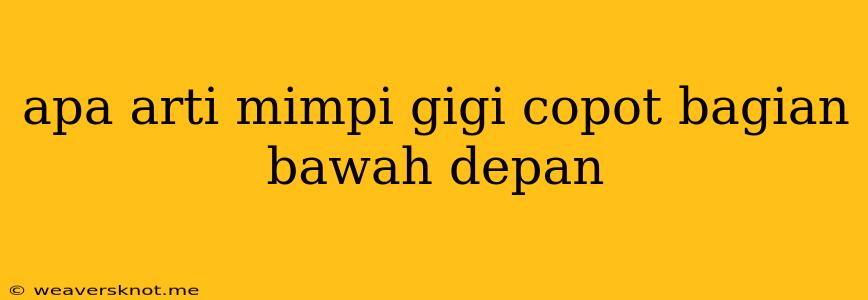 Apa Arti Mimpi Gigi Copot Bagian Bawah Depan