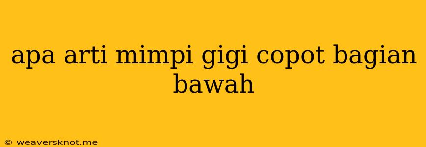 Apa Arti Mimpi Gigi Copot Bagian Bawah