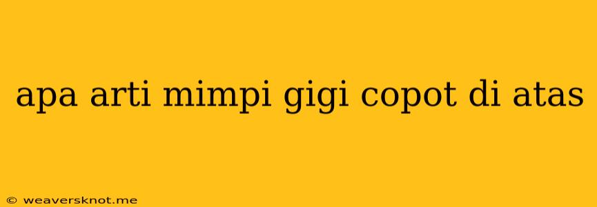 Apa Arti Mimpi Gigi Copot Di Atas