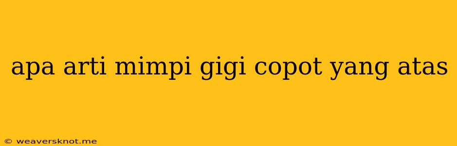 Apa Arti Mimpi Gigi Copot Yang Atas