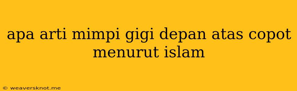 Apa Arti Mimpi Gigi Depan Atas Copot Menurut Islam