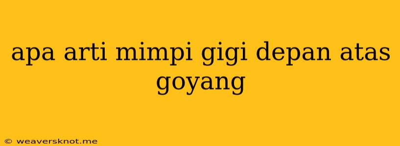 Apa Arti Mimpi Gigi Depan Atas Goyang