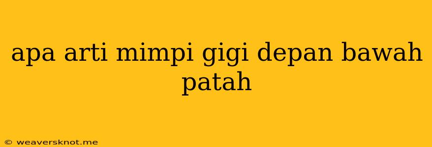 Apa Arti Mimpi Gigi Depan Bawah Patah