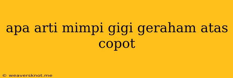 Apa Arti Mimpi Gigi Geraham Atas Copot