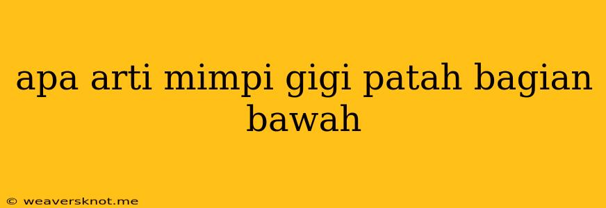 Apa Arti Mimpi Gigi Patah Bagian Bawah