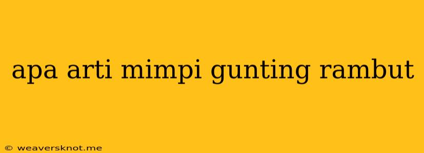 Apa Arti Mimpi Gunting Rambut