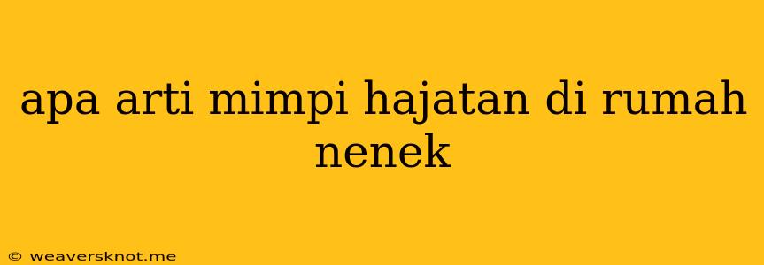 Apa Arti Mimpi Hajatan Di Rumah Nenek