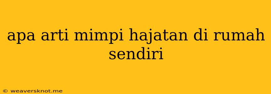 Apa Arti Mimpi Hajatan Di Rumah Sendiri