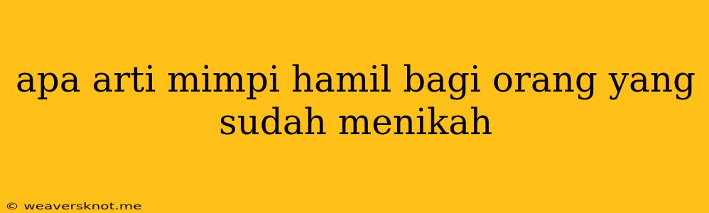 Apa Arti Mimpi Hamil Bagi Orang Yang Sudah Menikah