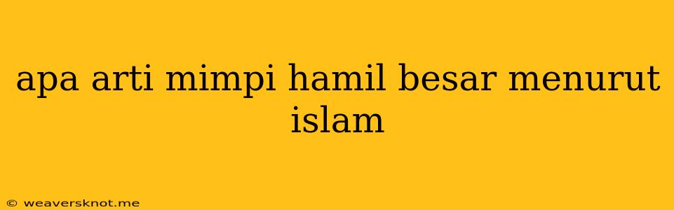 Apa Arti Mimpi Hamil Besar Menurut Islam