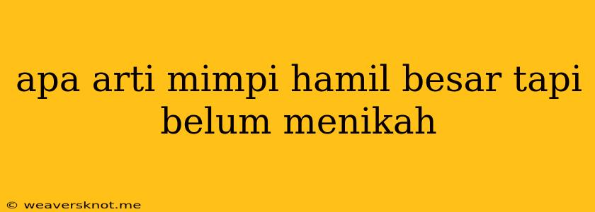 Apa Arti Mimpi Hamil Besar Tapi Belum Menikah