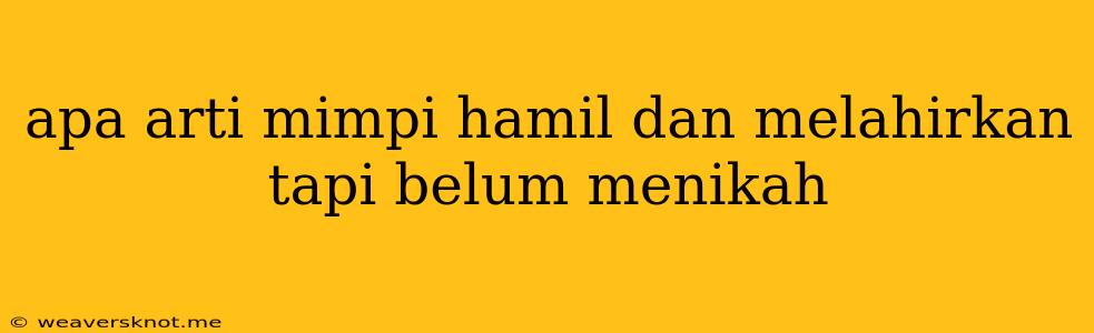 Apa Arti Mimpi Hamil Dan Melahirkan Tapi Belum Menikah