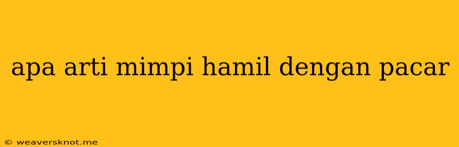 Apa Arti Mimpi Hamil Dengan Pacar