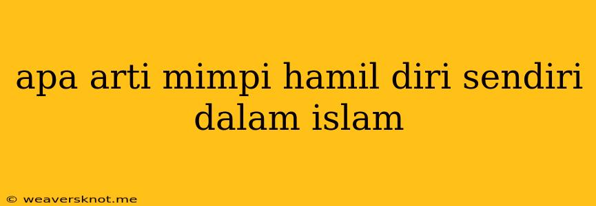 Apa Arti Mimpi Hamil Diri Sendiri Dalam Islam