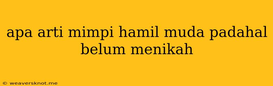 Apa Arti Mimpi Hamil Muda Padahal Belum Menikah