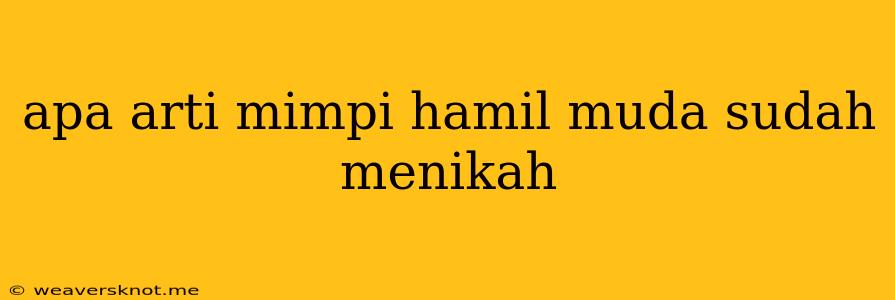 Apa Arti Mimpi Hamil Muda Sudah Menikah