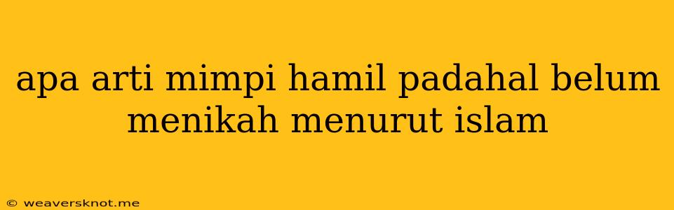 Apa Arti Mimpi Hamil Padahal Belum Menikah Menurut Islam