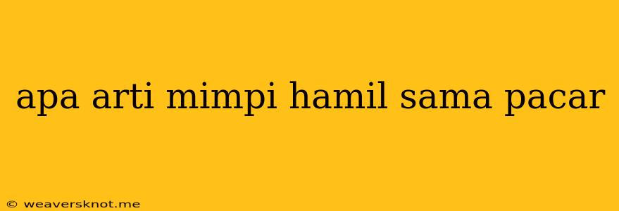 Apa Arti Mimpi Hamil Sama Pacar