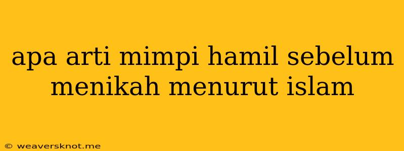 Apa Arti Mimpi Hamil Sebelum Menikah Menurut Islam