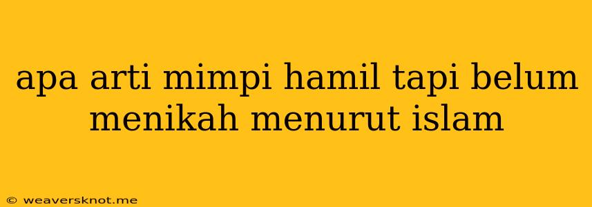 Apa Arti Mimpi Hamil Tapi Belum Menikah Menurut Islam