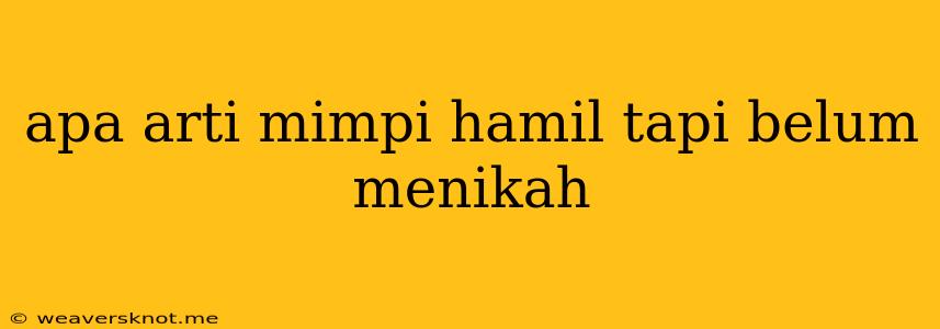 Apa Arti Mimpi Hamil Tapi Belum Menikah