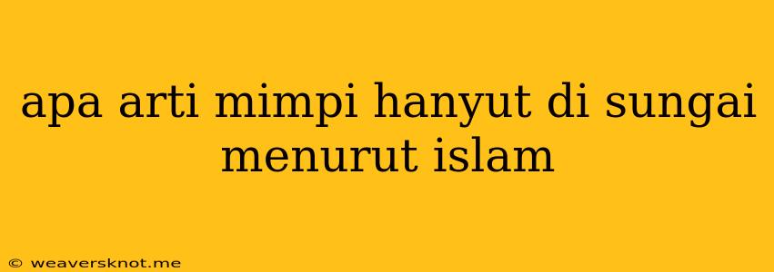 Apa Arti Mimpi Hanyut Di Sungai Menurut Islam