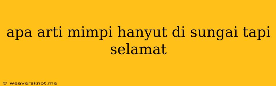 Apa Arti Mimpi Hanyut Di Sungai Tapi Selamat